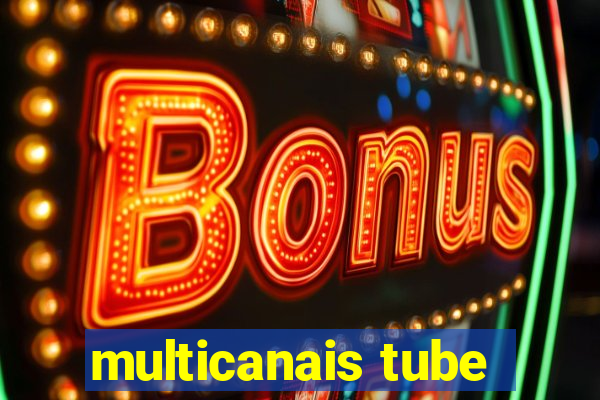 multicanais tube